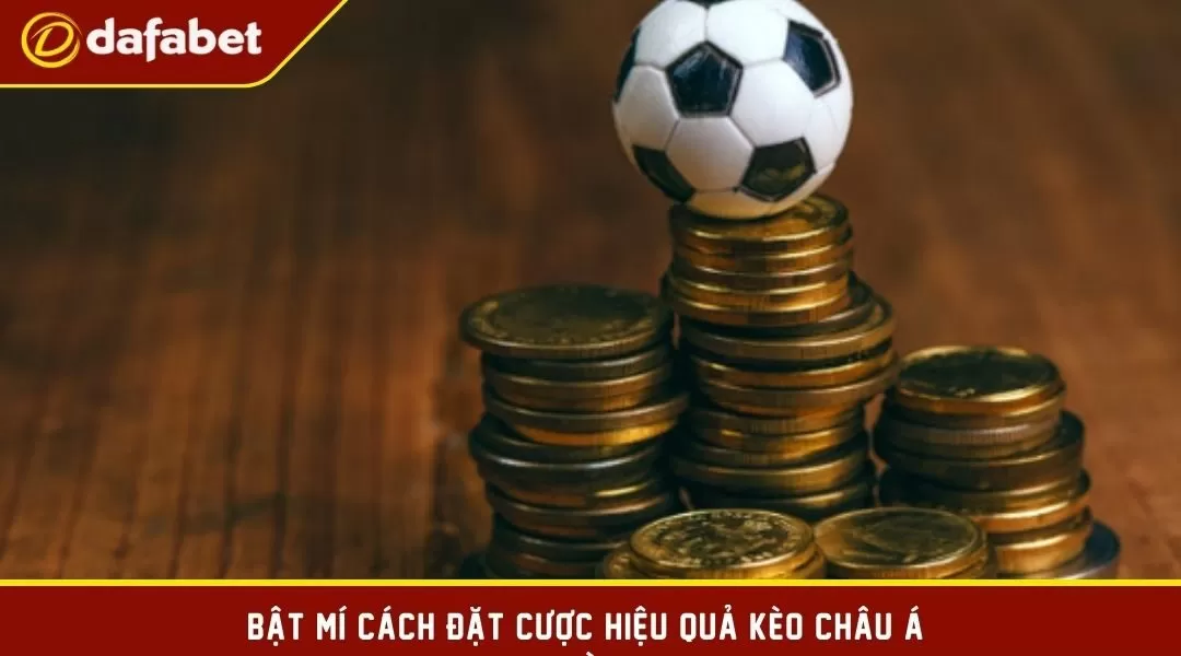 Cách đặt cược kèo Châu Á hiệu quả