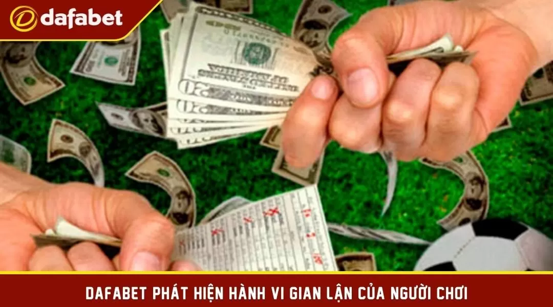 Dafabet phát hiện hành vi gian lận của người chơi