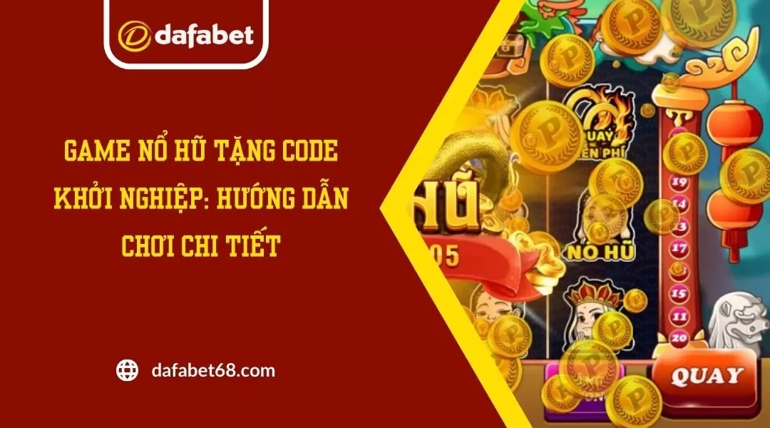 Game Nổ Hũ Tặng Code Khởi Nghiệp: Hướng Dẫn Chơi Chi Tiết