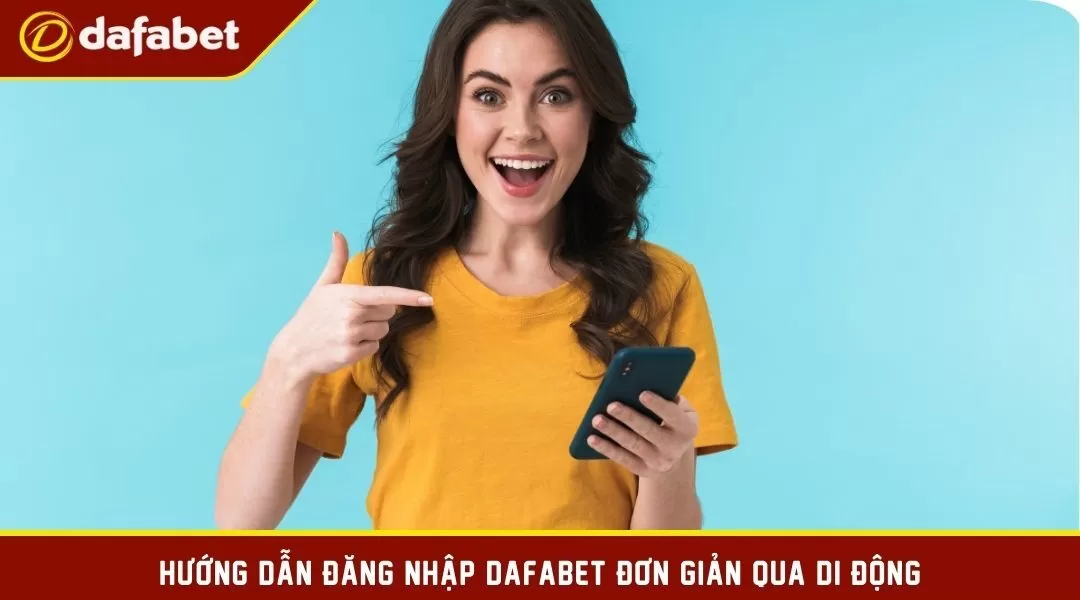 Hướng dẫn đăng nhập Dafabet đơn giản qua di động