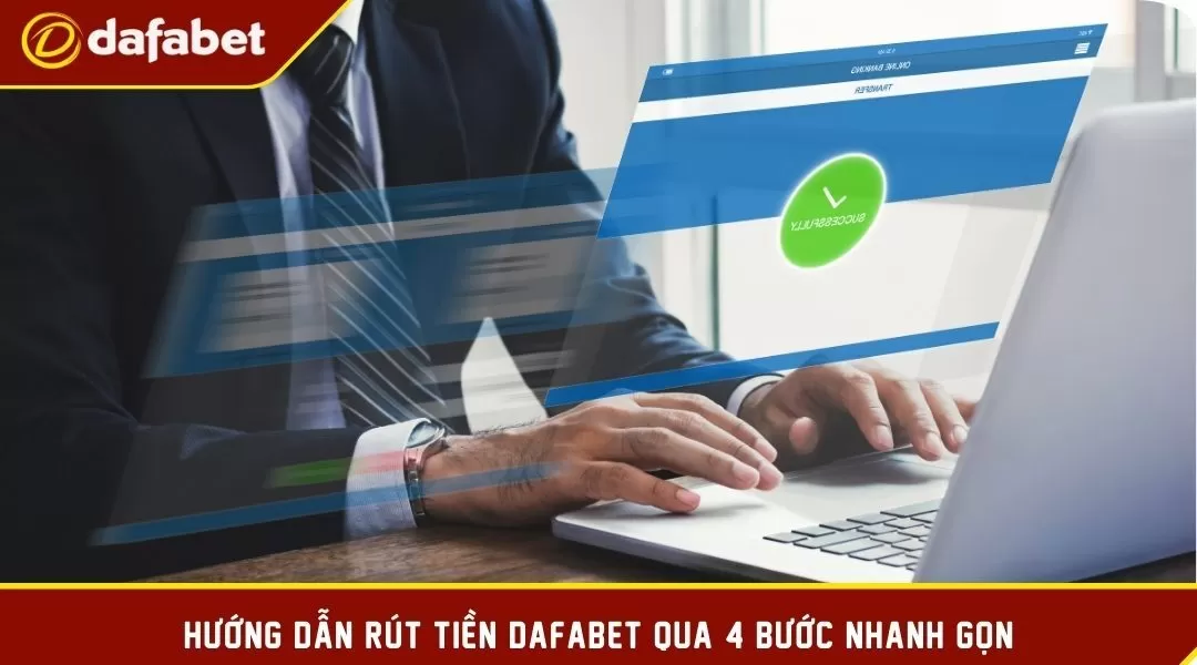 Hướng dẫn rút tiền Dafabet qua 4 bước nhanh gọn