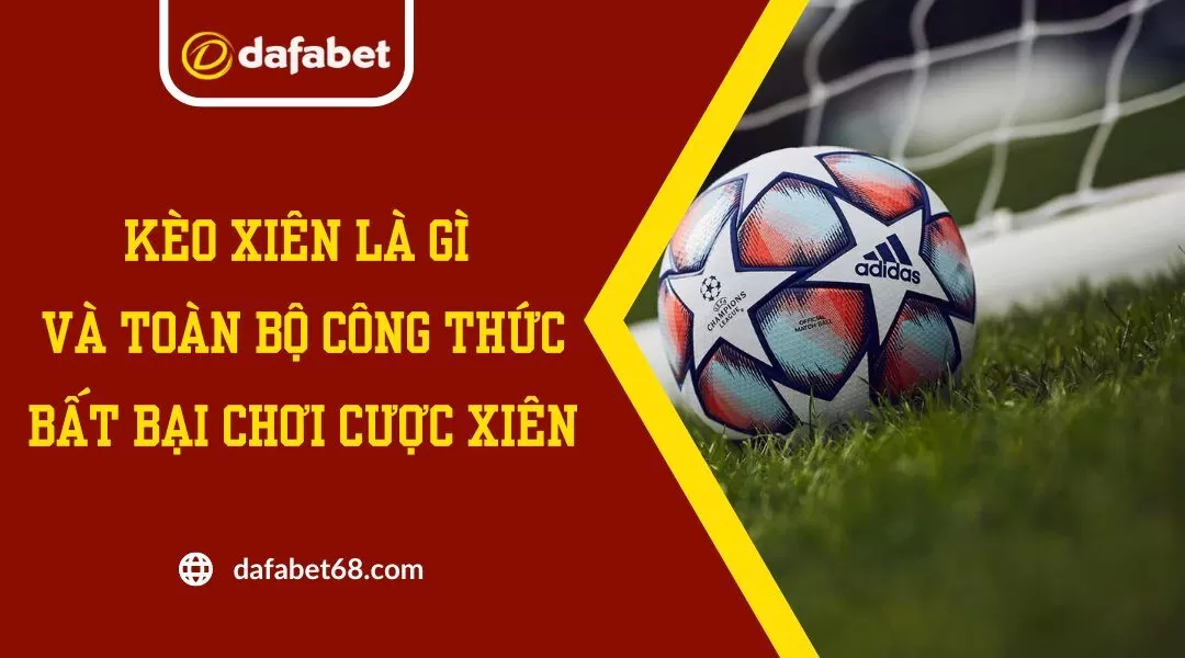 Kèo Xiên Là Gì Và Toàn Bộ Công Thức Bất Bại Chơi Cược Xiên