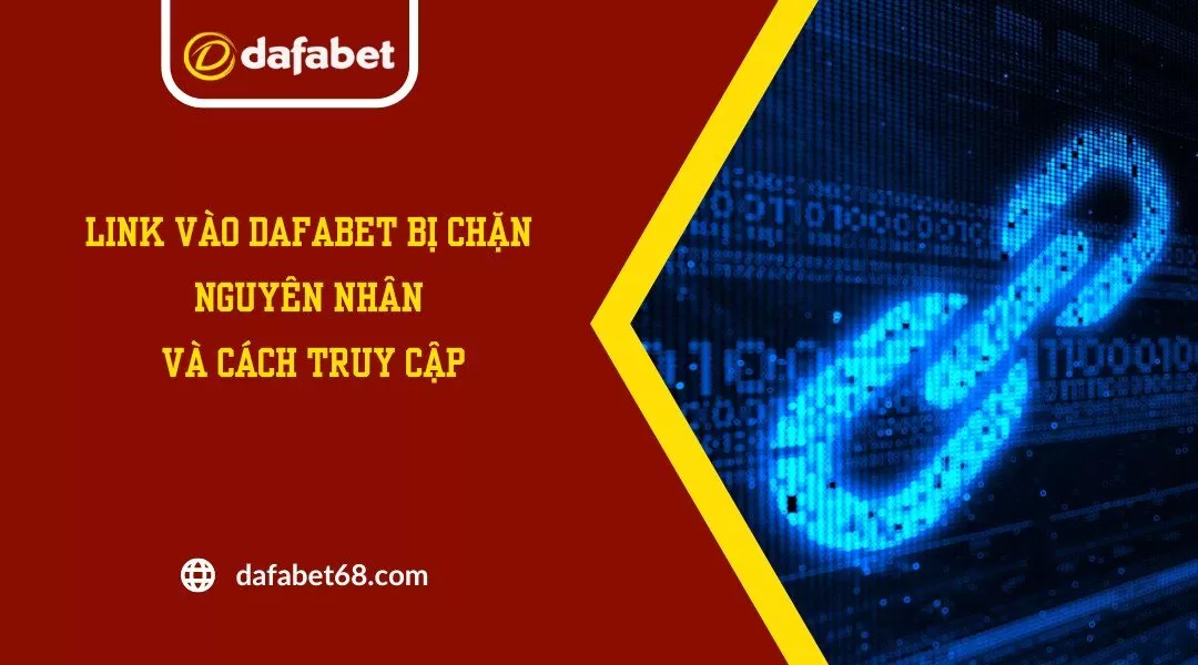 Link Vào Dafabet Bị Chặn - Nguyên Nhân Và Cách Truy Cập