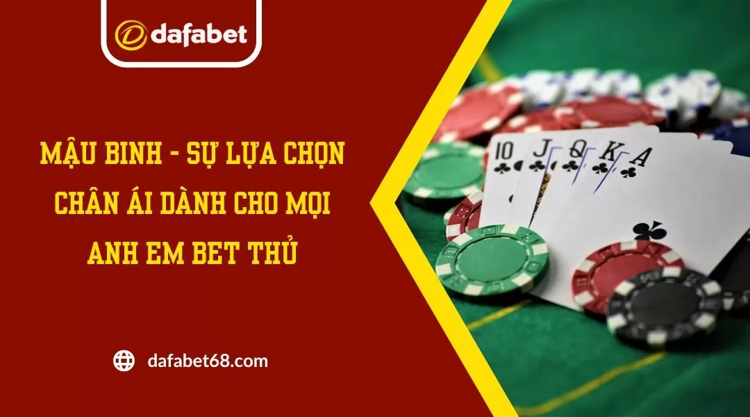 Mậu Binh - Sự Lựa Chọn Chân Ái Dành Cho Mọi Anh Em Bet Thủ