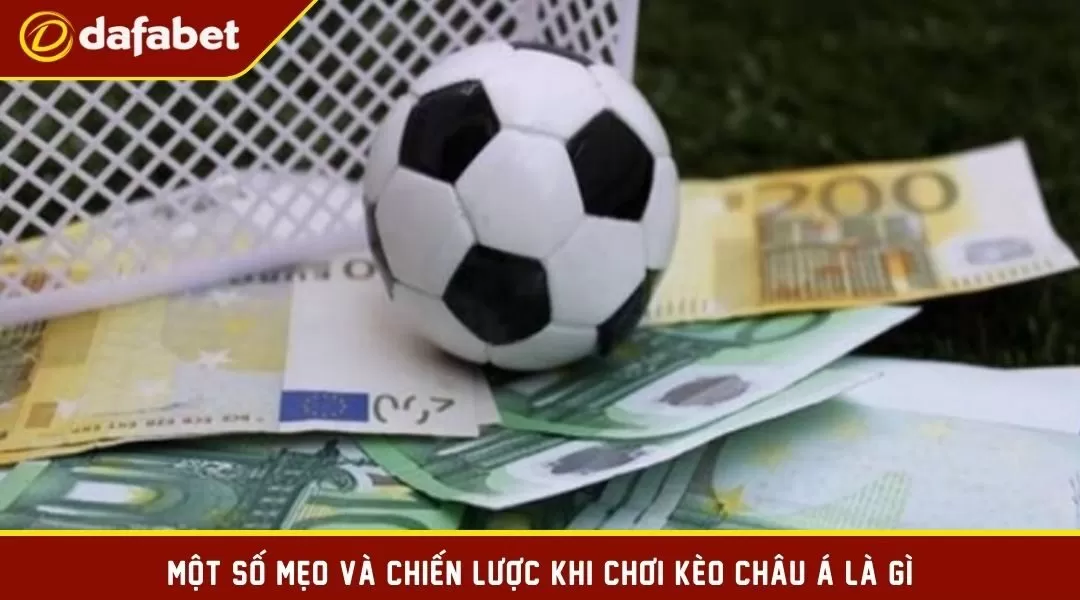 Mẹo và chiến lược khi chơi kèo Châu Á