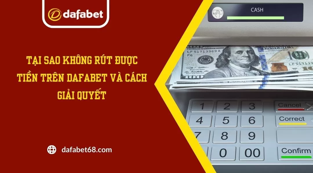 Tại Sao Không Rút Được Tiền Trên Dafabet Và Cách Giải Quyết