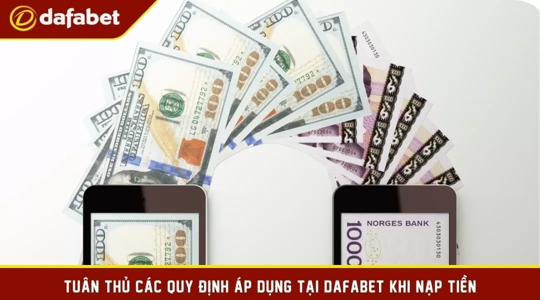 Tuân thủ các quy định áp dụng tại Dafabet khi nạp tiền