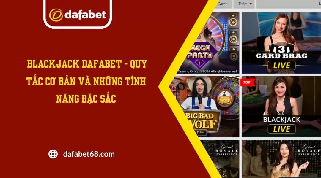 Blackjack Dafabet- Quy Tắc Cơ bản Và Những Tính Năng Đặc Sắc